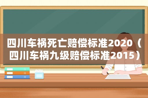 四川車禍死亡賠償標(biāo)準(zhǔn)2020（四川車禍九級(jí)賠償標(biāo)準(zhǔn)2015）
