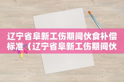遼寧省阜新工傷期間伙食補償標準（遼寧省阜新工傷期間伙食補償）