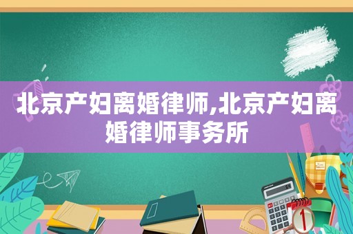 北京產婦離婚律師,北京產婦離婚律師事務所