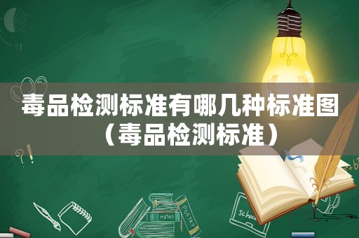 毒品檢測標準有哪幾種標準圖（毒品檢測標準）