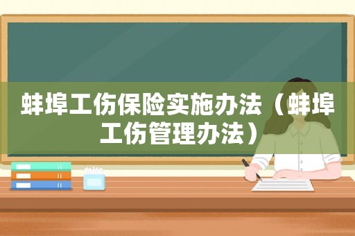 蚌埠工傷保險實施辦法（蚌埠工傷管理辦法）