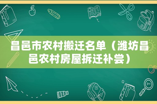 昌邑市農村搬遷名單（濰坊昌邑農村房屋拆遷補嘗）