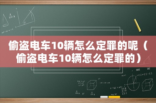 偷盜電車10輛怎么定罪的呢（偷盜電車10輛怎么定罪的）
