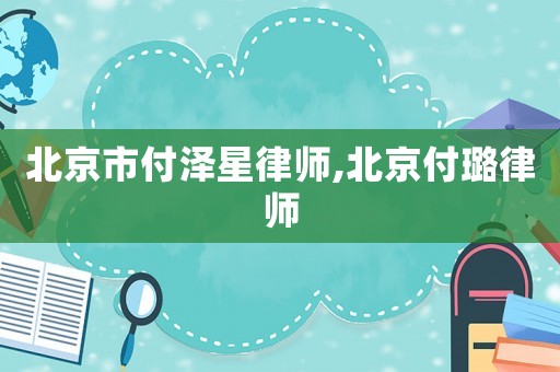 北京市付澤星律師,北京付璐律師