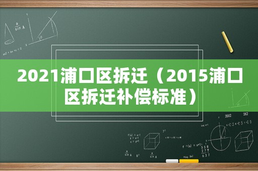2021浦口區拆遷（2015浦口區拆遷補償標準）