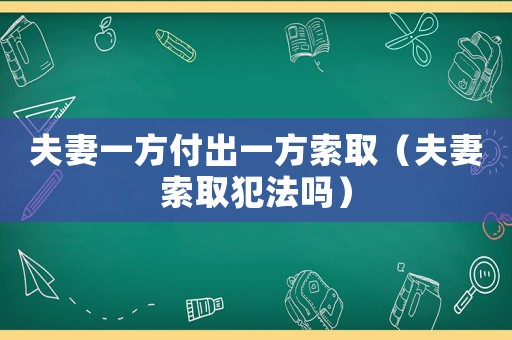 夫妻一方付出一方索取（夫妻索取犯法嗎）