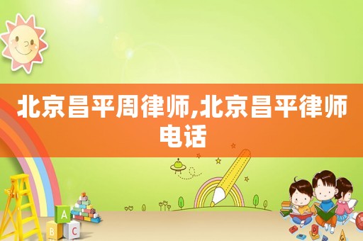 北京昌平周律師,北京昌平律師電話