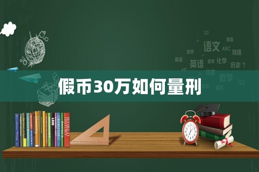 假幣30萬如何量刑
