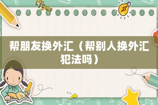 幫朋友換外匯（幫別人換外匯犯法嗎）