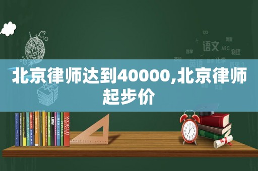 北京律師達(dá)到40000,北京律師起步價(jià)