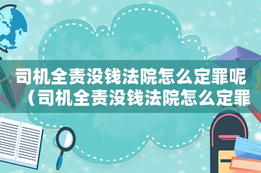 司機全責沒錢法院怎么定罪呢（司機全責沒錢法院怎么定罪）