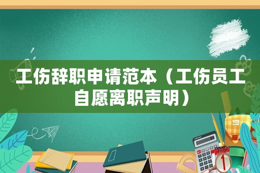 工傷辭職申請范本（工傷員工自愿離職聲明）