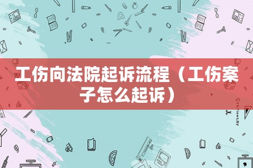 工傷向法院起訴流程（工傷案子怎么起訴）