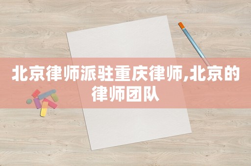 北京律師派駐重慶律師,北京的律師團隊