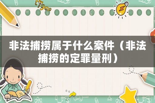 非法捕撈屬于什么案件（非法捕撈的定罪量刑）