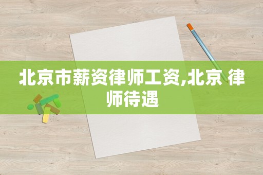 北京市薪資律師工資,北京 律師待遇