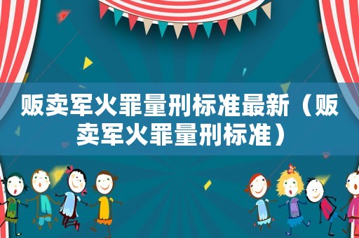 販賣軍火罪量刑標準最新（販賣軍火罪量刑標準）