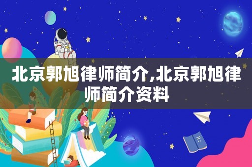 北京郭旭律師簡介,北京郭旭律師簡介資料