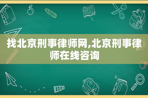找北京刑事律師網(wǎng),北京刑事律師在線咨詢
