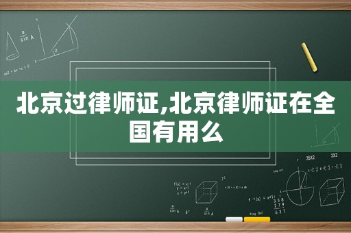 北京過律師證,北京律師證在全國有用么