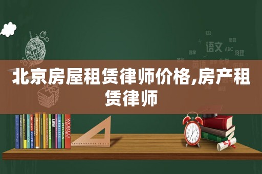 北京房屋租賃律師價格,房產(chǎn)租賃律師
