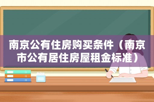 南京公有住房購買條件（南京市公有居住房屋租金標(biāo)準(zhǔn)）