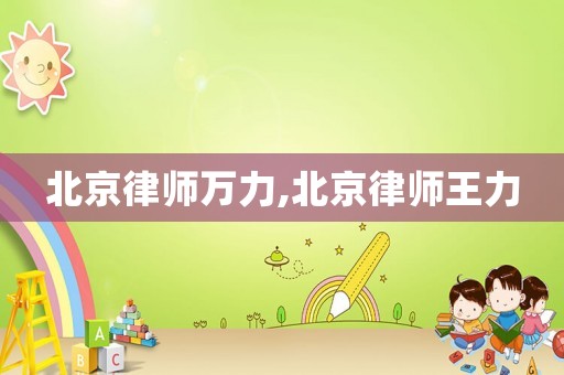 北京律師萬力,北京律師王力