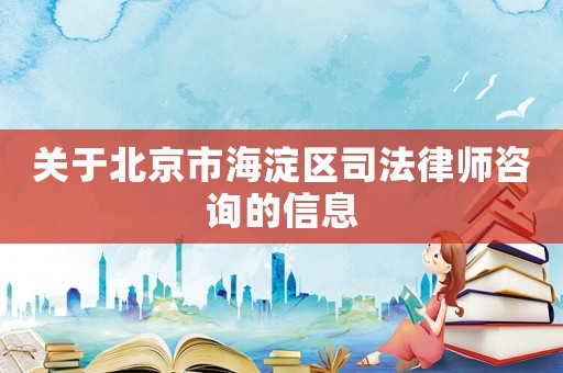 關于北京市海淀區司法律師咨詢的信息