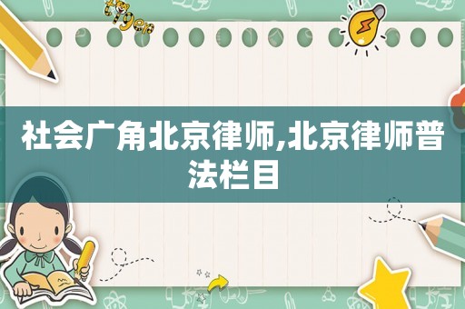 社會廣角北京律師,北京律師普法欄目