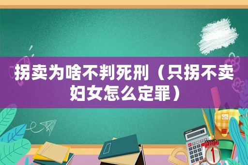 拐賣為啥不判死刑（只拐不賣婦女怎么定罪）