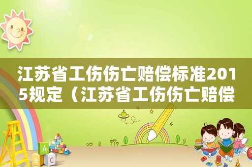 江蘇省工傷傷亡賠償標準2015規定（江蘇省工傷傷亡賠償標準2015）