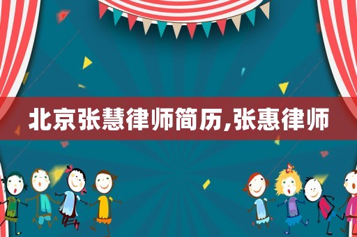 北京張慧律師簡歷,張惠律師