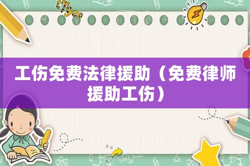 工傷免費法律援助（免費律師援助工傷）