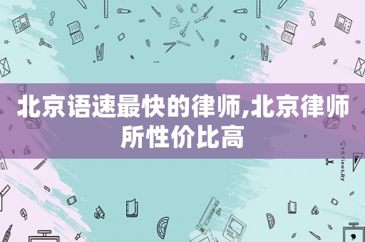 北京語速最快的律師,北京律師所性價比高
