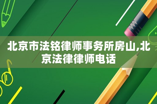 北京市法銘律師事務(wù)所房山,北京法律律師電話