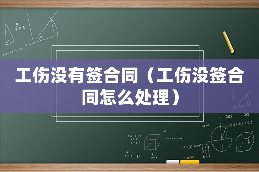 工傷沒有簽合同（工傷沒簽合同怎么處理）