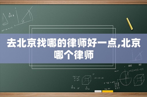 去北京找哪的律師好一點,北京哪個律師
