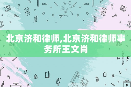 北京濟和律師,北京濟和律師事務所王文肖