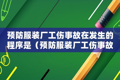 預(yù)防服裝廠工傷事故在發(fā)生的程序是（預(yù)防服裝廠工傷事故在發(fā)生的程序）
