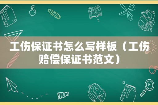 工傷保證書怎么寫樣板（工傷賠償保證書范文）