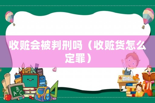 收贓會(huì)被判刑嗎（收贓貨怎么定罪）