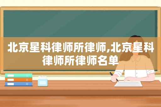 北京星科律師所律師,北京星科律師所律師名單