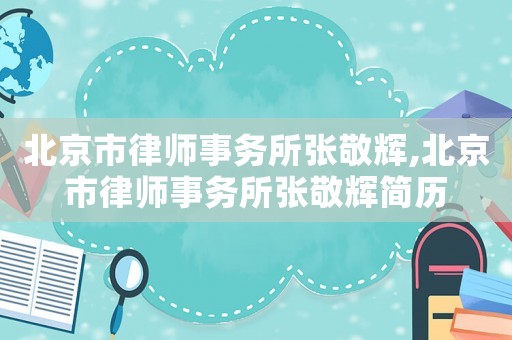 北京市律師事務所張敬輝,北京市律師事務所張敬輝簡歷