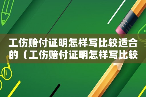 工傷賠付證明怎樣寫比較適合的（工傷賠付證明怎樣寫比較適合）