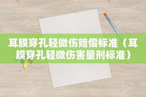 耳膜穿孔輕微傷賠償標準（耳膜穿孔輕微傷害量刑標準）