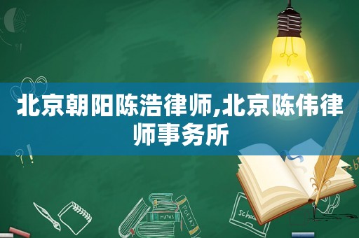 北京朝陽陳浩律師,北京陳偉律師事務所