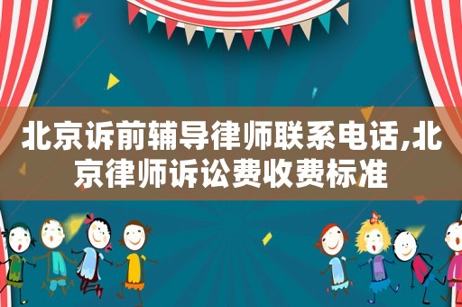 北京訴前輔導律師聯(lián)系電話,北京律師訴訟費收費標準