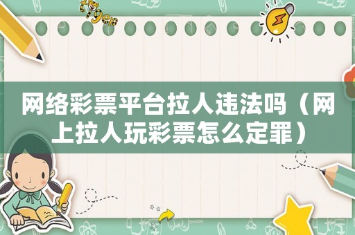 網絡彩票平臺拉人違法嗎（網上拉人玩彩票怎么定罪）
