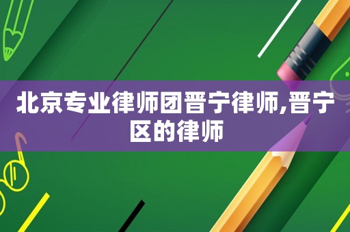 北京專業律師團晉寧律師,晉寧區的律師