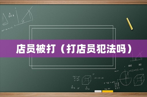 店員被打（打店員犯法嗎）